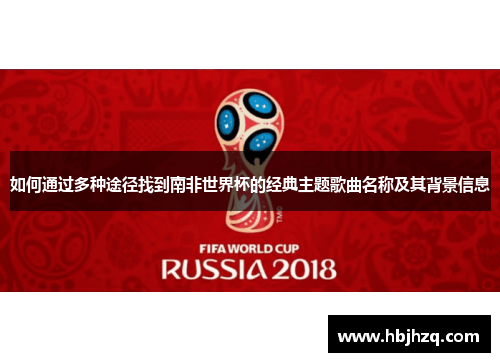 如何通过多种途径找到南非世界杯的经典主题歌曲名称及其背景信息