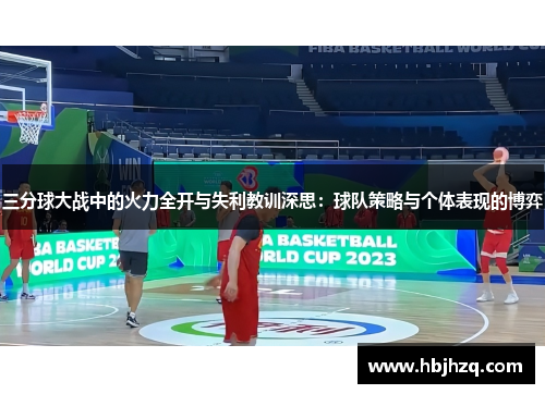 三分球大战中的火力全开与失利教训深思：球队策略与个体表现的博弈