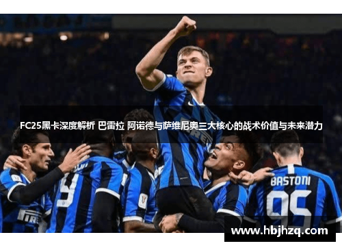 FC25黑卡深度解析 巴雷拉 阿诺德与萨维尼奥三大核心的战术价值与未来潜力