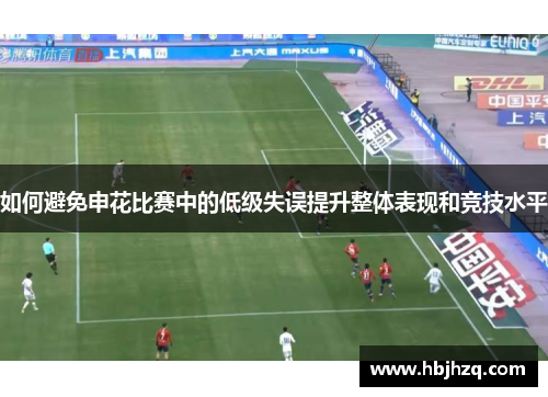 如何避免申花比赛中的低级失误提升整体表现和竞技水平