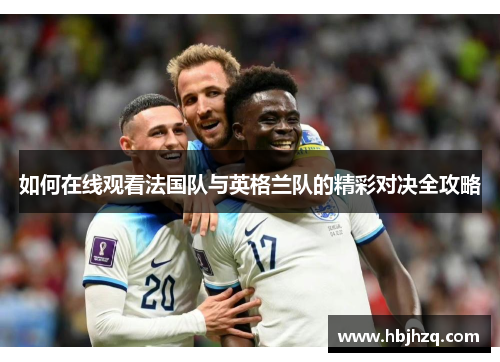 如何在线观看法国队与英格兰队的精彩对决全攻略