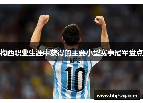 梅西职业生涯中获得的主要小型赛事冠军盘点 梅西职业生涯中获得的主要小型赛事冠军盘点